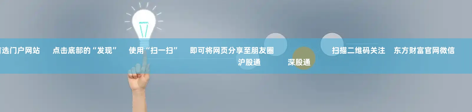 股票配资首选门户网站 点击底部的“发现” 使用“扫一扫” 即可将网页分享至朋友圈 扫描二维码关注 东方财富官网微信 沪股通 深股通