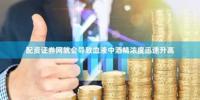 配资证券网就会导致血液中酒精浓度迅速升高
