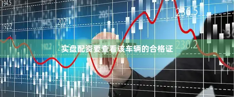 实盘配资要查看该车辆的合格证