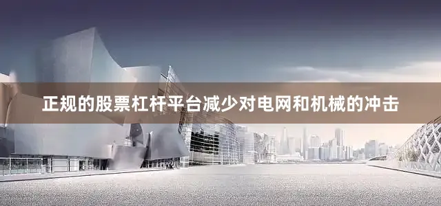 正规的股票杠杆平台减少对电网和机械的冲击