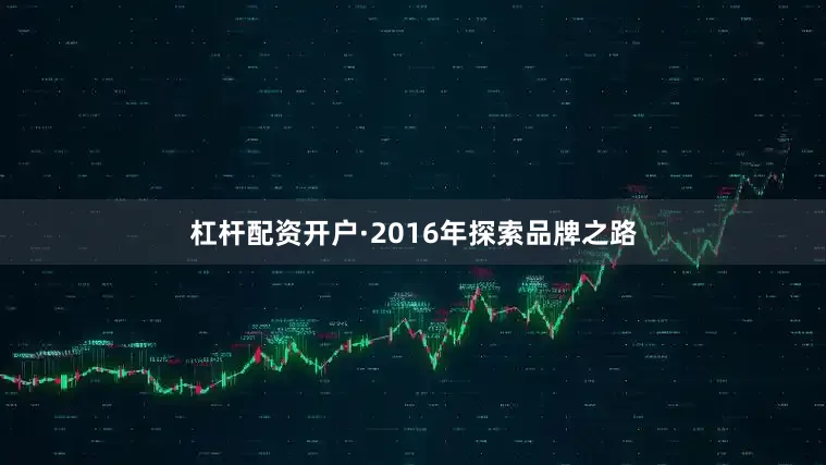 杠杆配资开户·2016年探索品牌之路