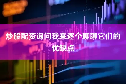 炒股配资询问我来逐个聊聊它们的优缺点