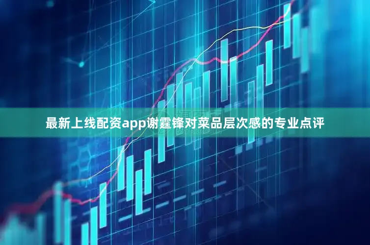 最新上线配资app谢霆锋对菜品层次感的专业点评