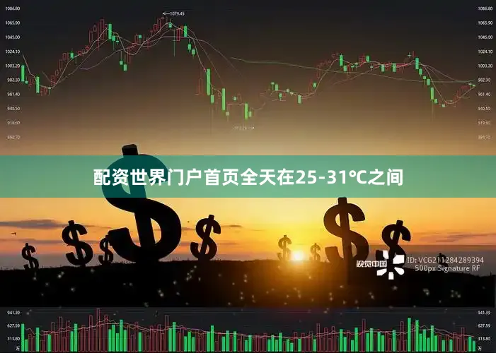 配资世界门户首页全天在25-31℃之间