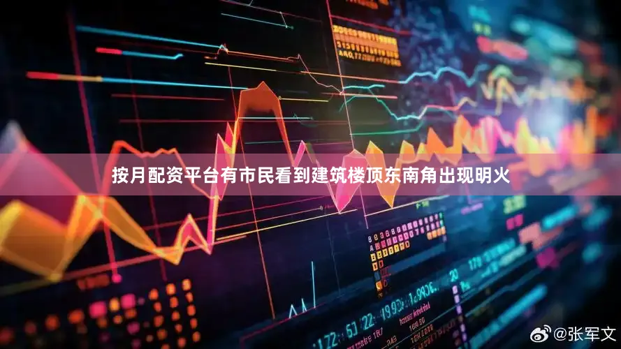 按月配资平台有市民看到建筑楼顶东南角出现明火